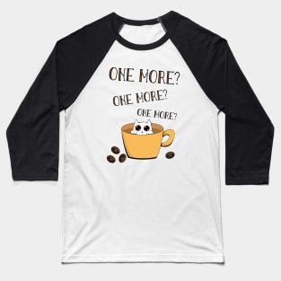 One more? Says The Coffee cat Baseball T-Shirt